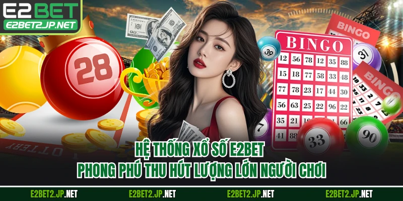 Hệ thống xổ số E2BET phong phú thu hút lượng lớn người chơi
