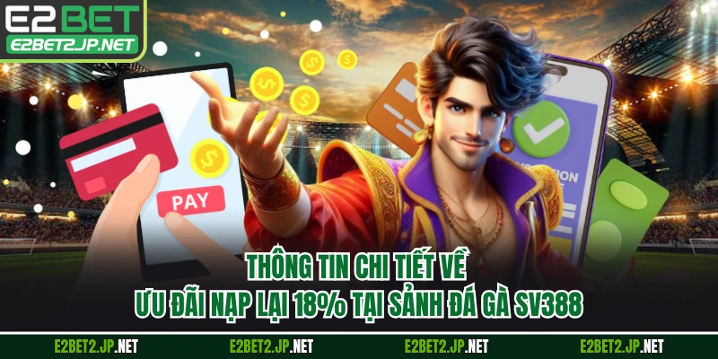 Thông tin chi tiết về ưu đãi nạp lại 18% tại sảnh đá gà SV388 